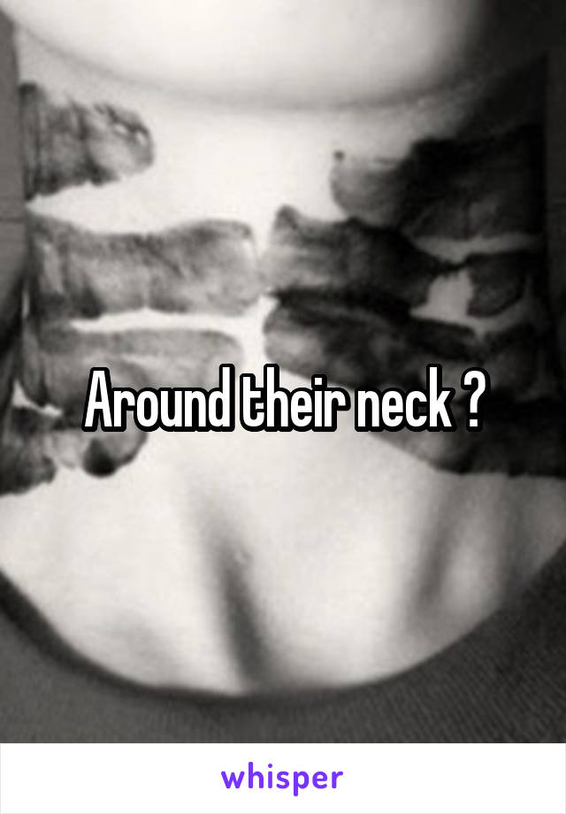 Around their neck ?