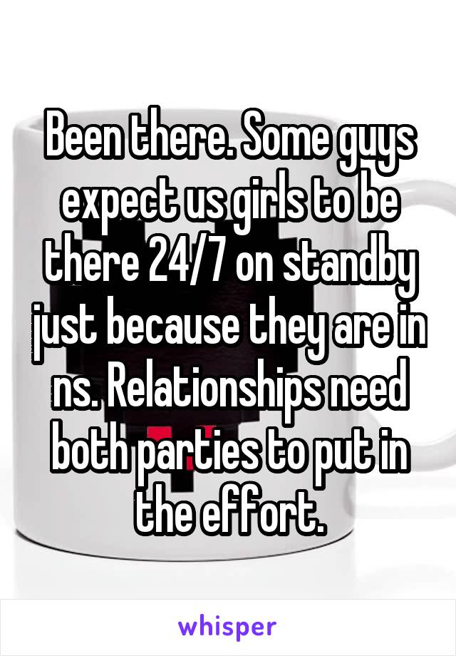 Been there. Some guys expect us girls to be there 24/7 on standby just because they are in ns. Relationships need both parties to put in the effort.