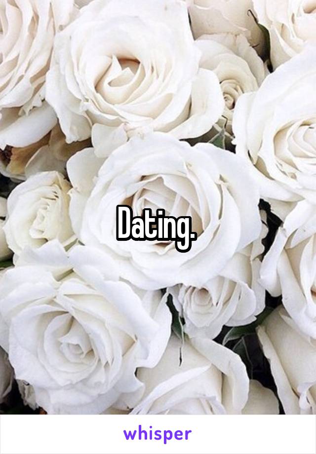 Dating. 