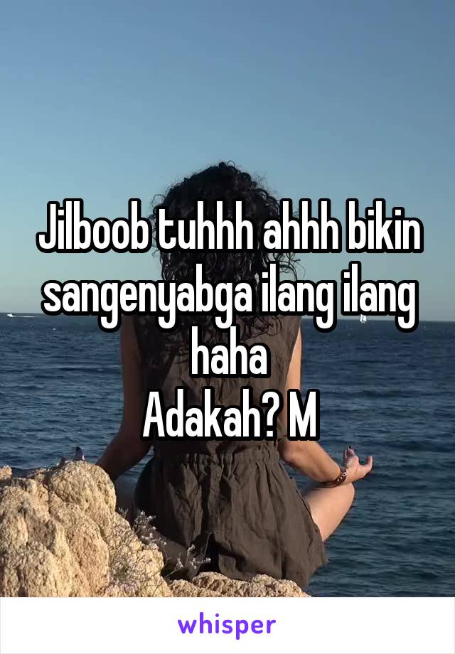 Jilboob tuhhh ahhh bikin sangenyabga ilang ilang haha
Adakah? M