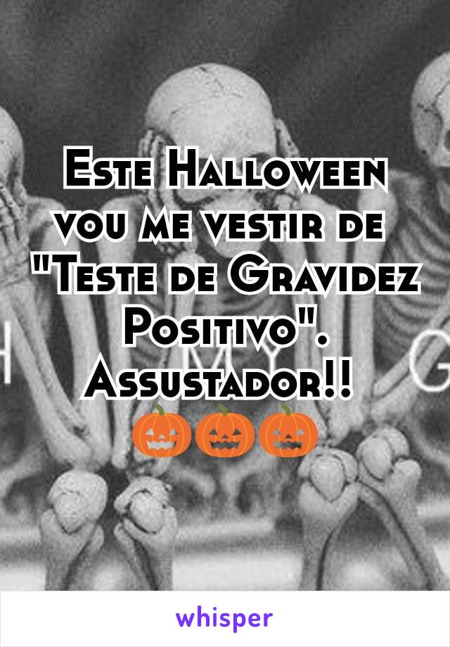 Este Halloween vou me vestir de 
"Teste de Gravidez Positivo".
Assustador!! 
🎃🎃🎃