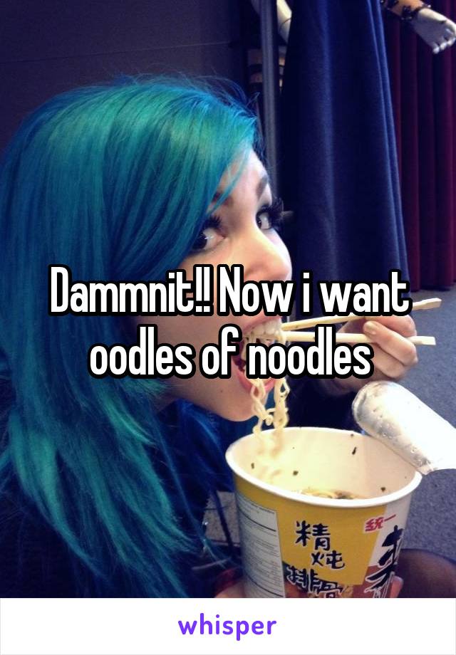 Dammnit!! Now i want oodles of noodles