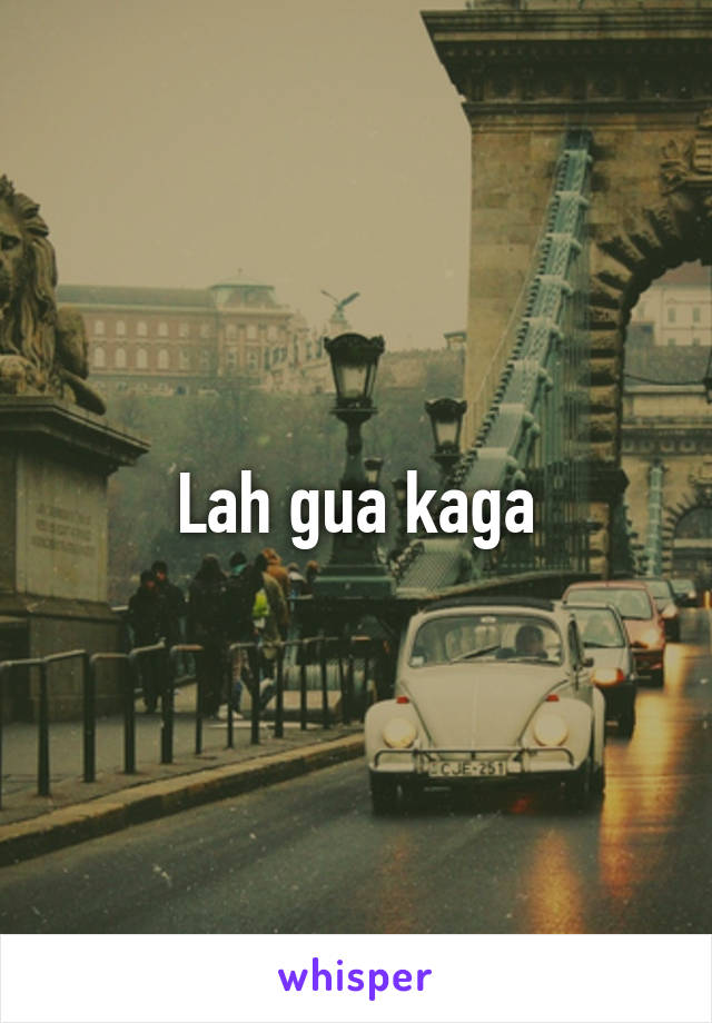 Lah gua kaga