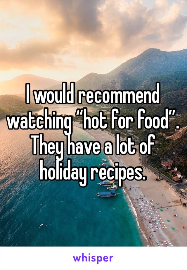 I would recommend watching “hot for food”.  They have a lot of holiday recipes. 