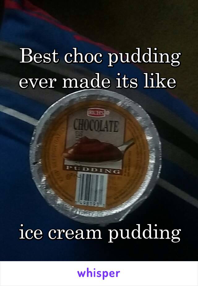 Best choc pudding ever made its like 





ice cream pudding