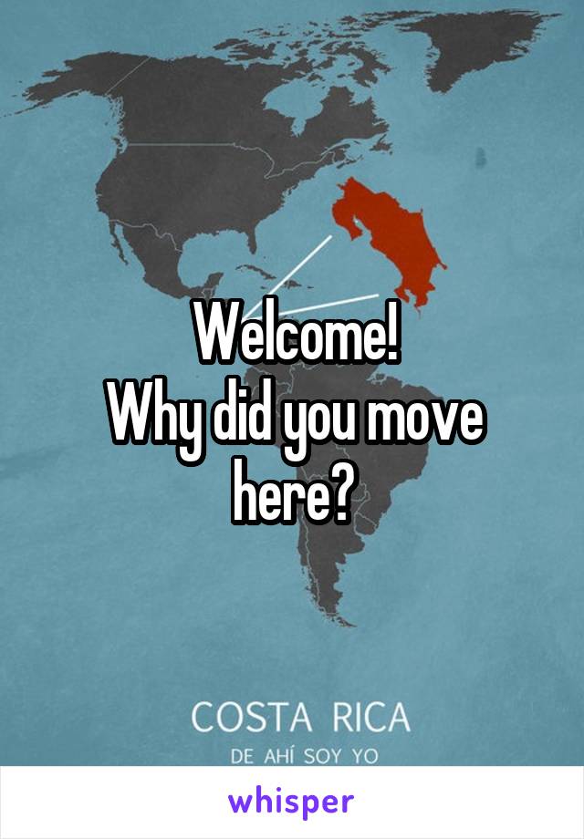 Welcome!
Why did you move here?