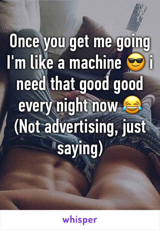 Once you get me going I'm like a machine 😎 i need that good good every night now 😂 
(Not advertising, just saying)