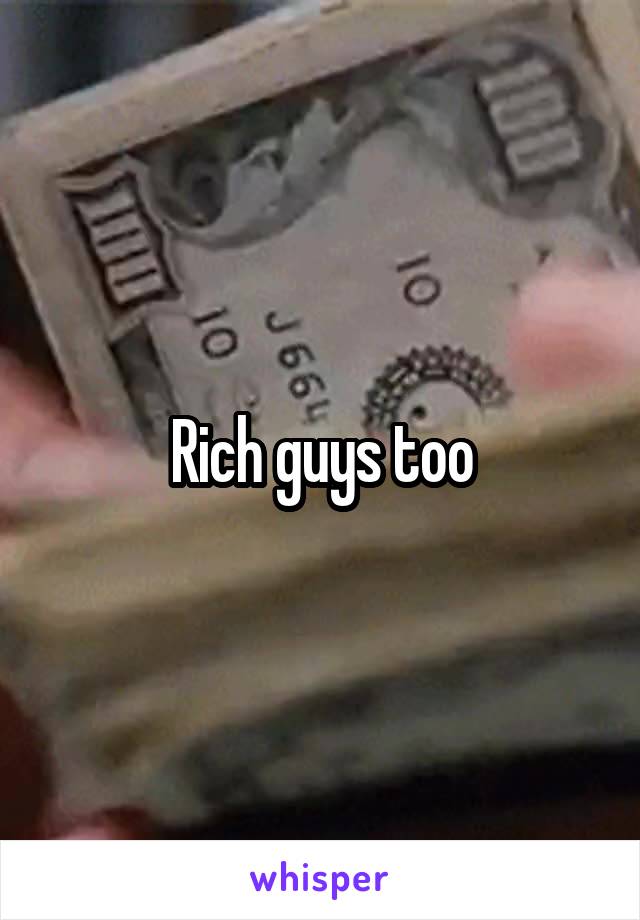 Rich guys too