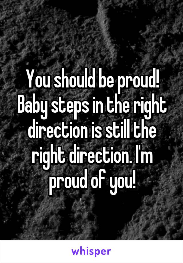 You should be proud! Baby steps in the right direction is still the right direction. I'm proud of you!