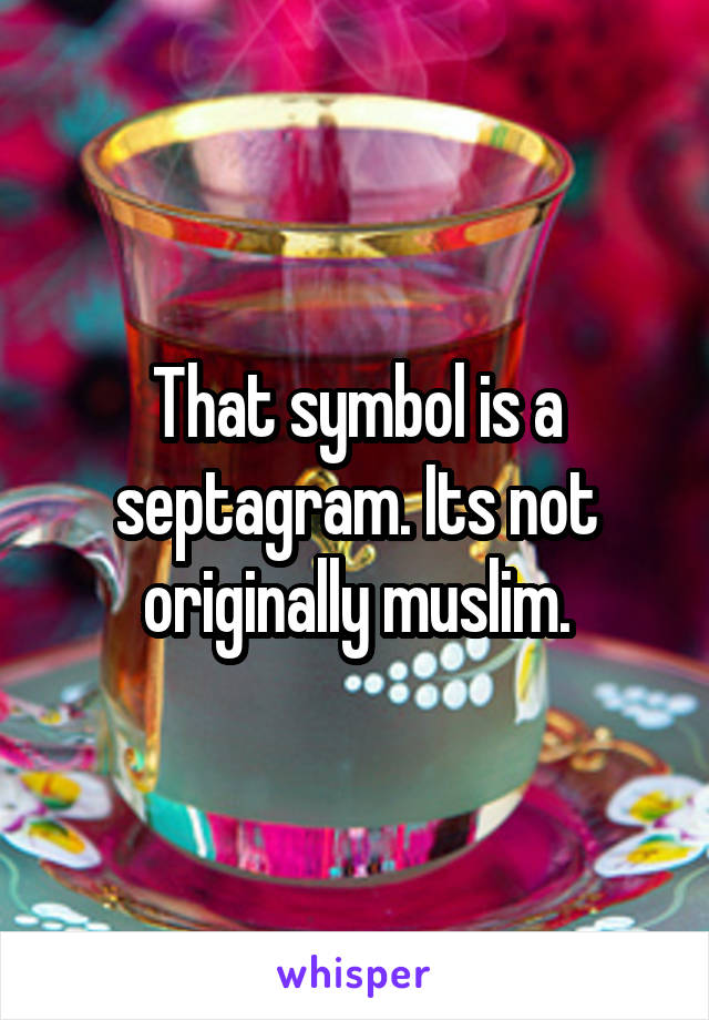 That symbol is a septagram. Its not originally muslim.