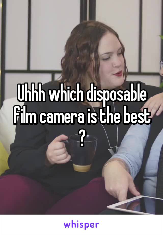 Uhhh which disposable film camera is the best ?