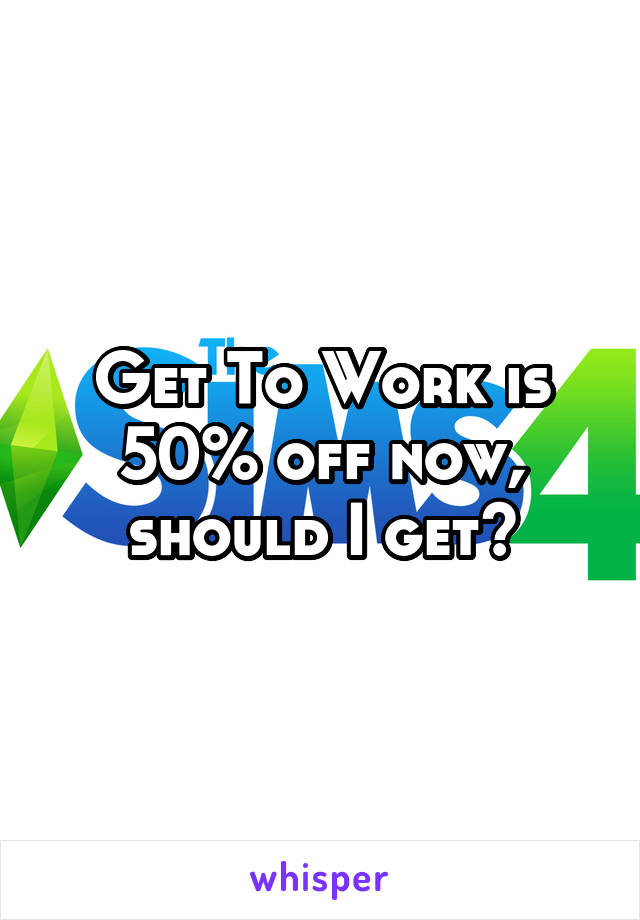 Get To Work is 50% off now, should I get?