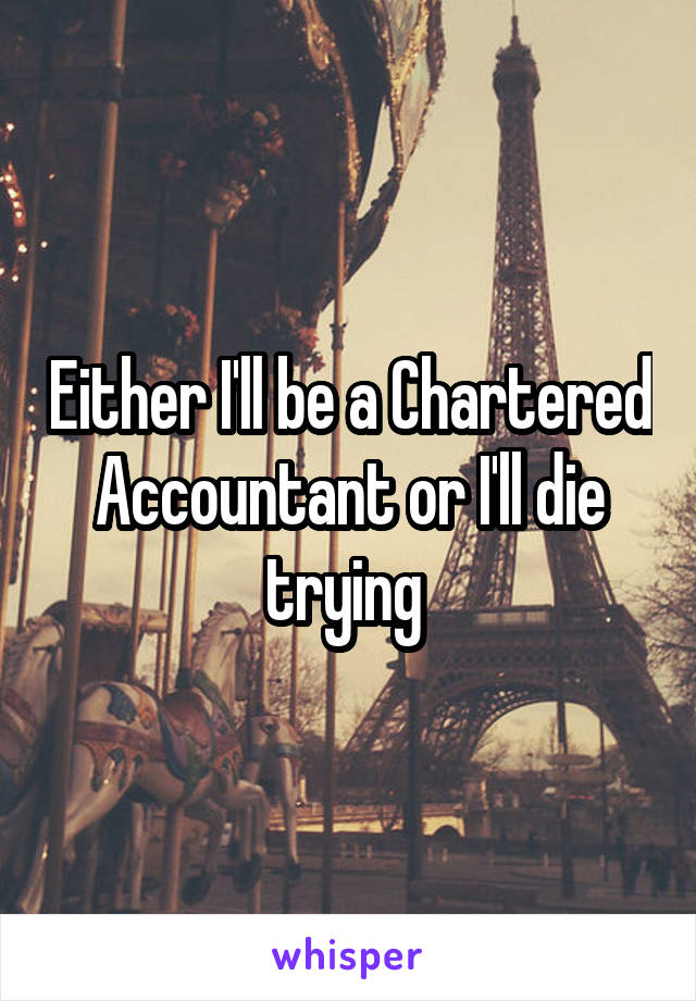 Either I'll be a Chartered Accountant or I'll die trying 