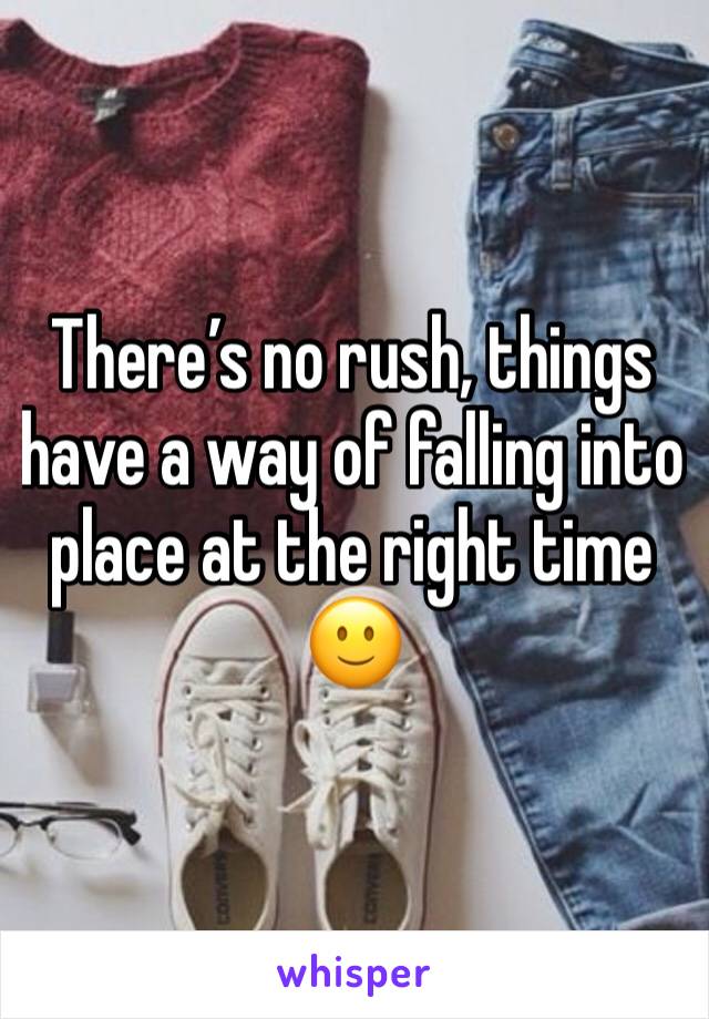There’s no rush, things have a way of falling into place at the right time 🙂