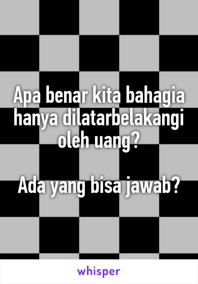 Apa benar kita bahagia hanya dilatarbelakangi oleh uang?

Ada yang bisa jawab?