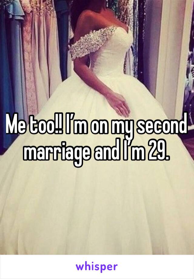 Me too!! I’m on my second marriage and I’m 29. 