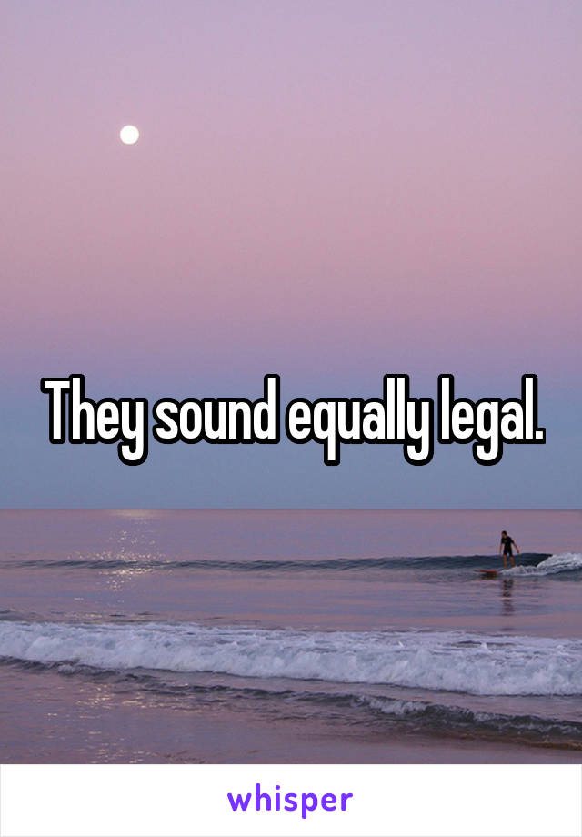 They sound equally legal.