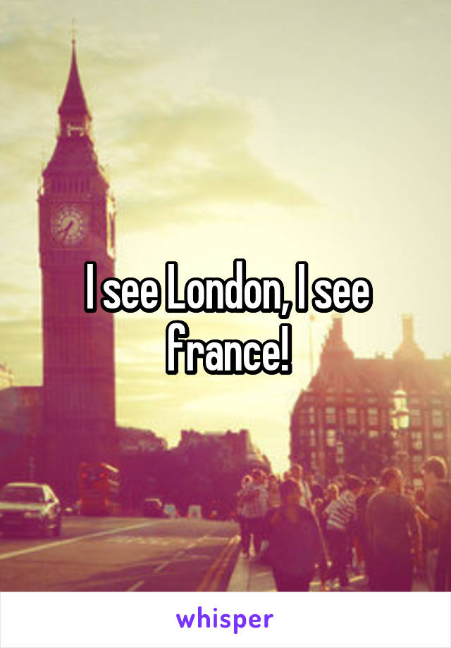 I see London, I see france!