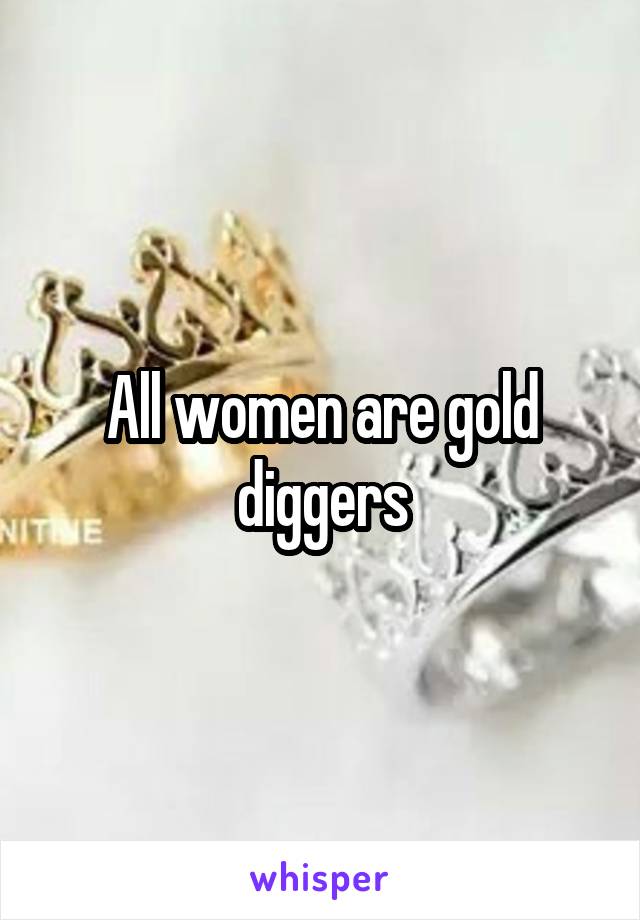 All women are gold diggers