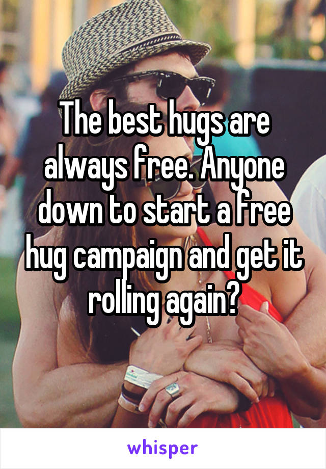 The best hugs are always free. Anyone down to start a free hug campaign and get it rolling again?
