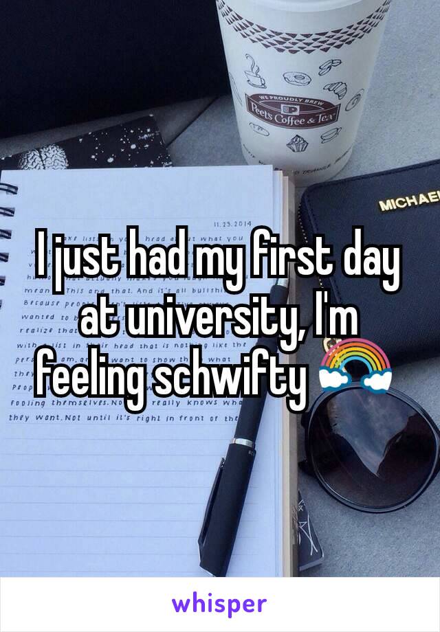 I just had my first day at university, I'm feeling schwifty 🌈 