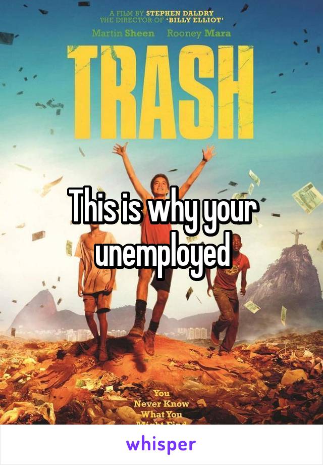 This is why your unemployed