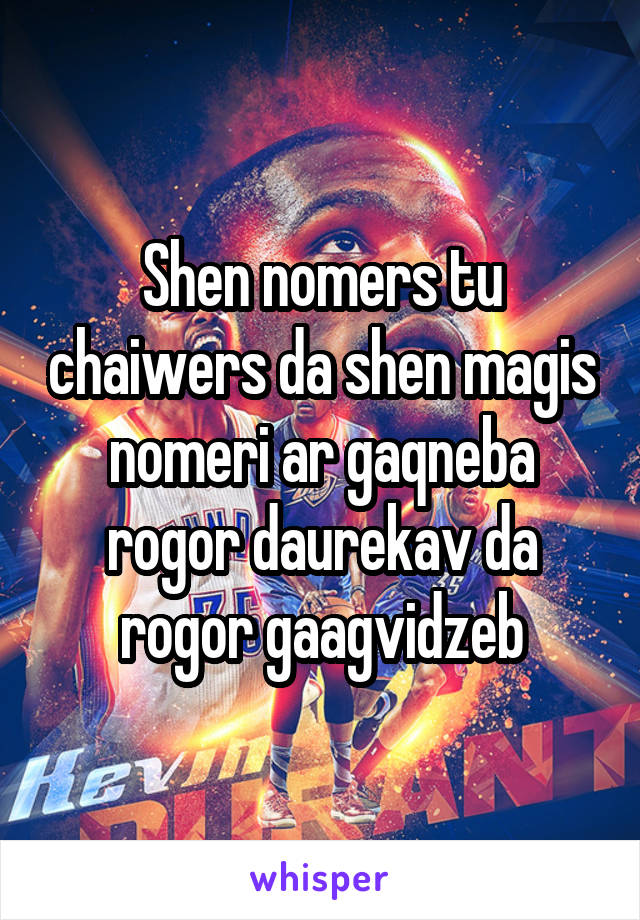 Shen nomers tu chaiwers da shen magis nomeri ar gaqneba rogor daurekav da rogor gaagvidzeb