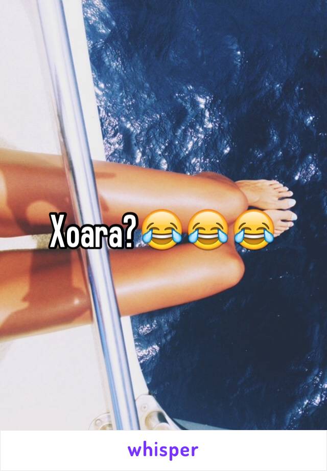 Xoara?😂😂😂