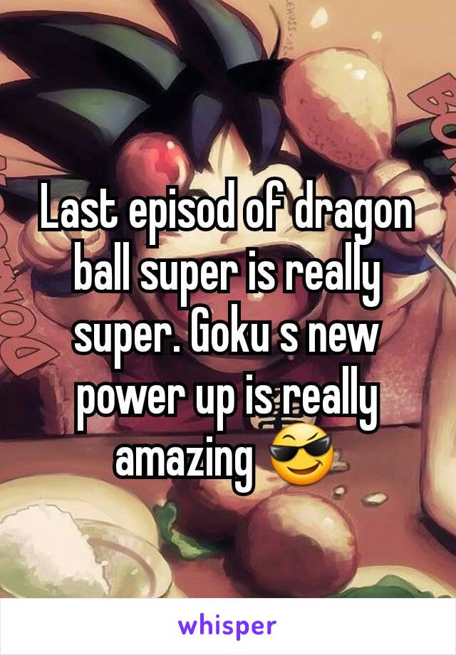 Last episod of dragon ball super is really super. Goku s new power up is really amazing 😎