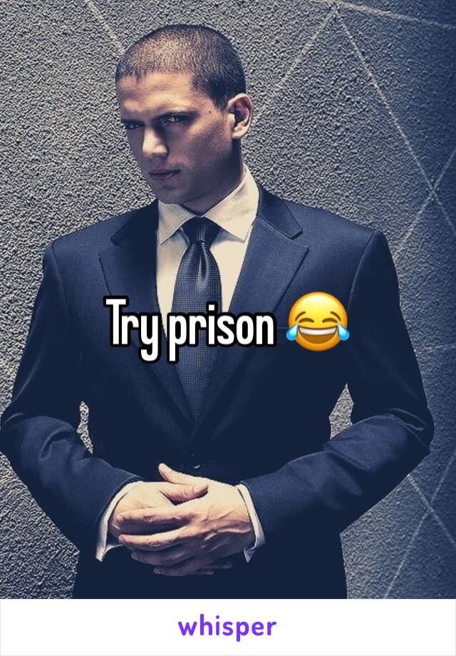 Try prison 😂