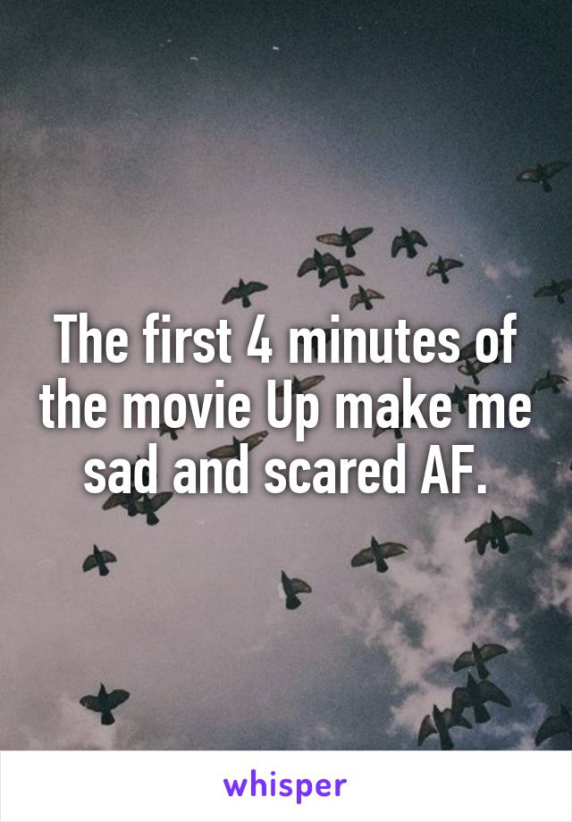 The first 4 minutes of the movie Up make me sad and scared AF.