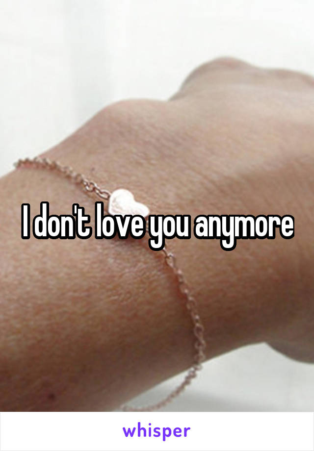 I don't love you anymore