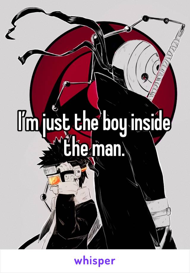 I’m just the boy inside the man.