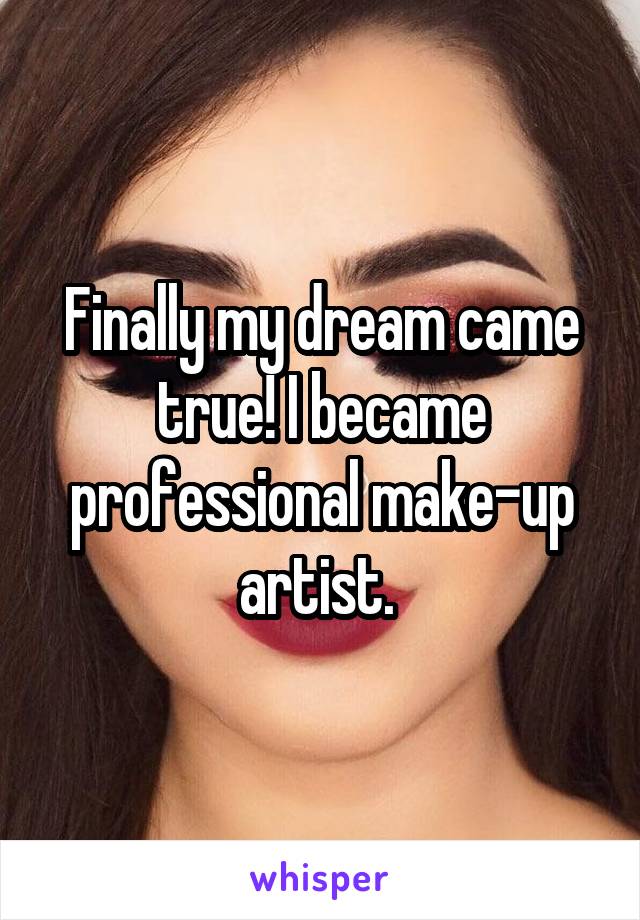 Finally my dream came true! I became professional make-up artist. 