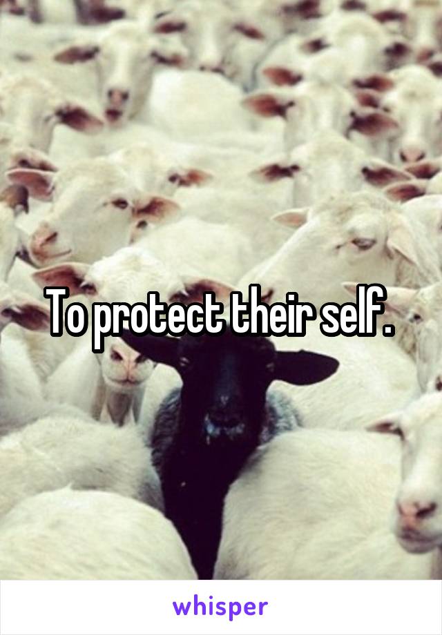 To protect their self. 