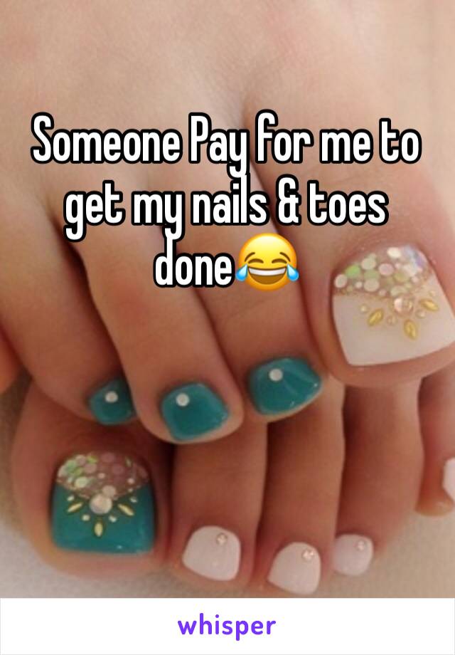 Someone Pay for me to get my nails & toes done😂