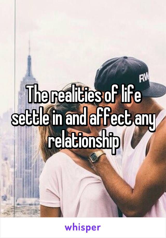 The realities of life settle in and affect any relationship