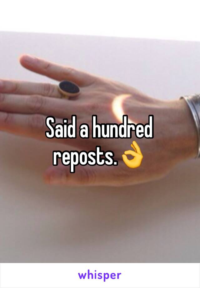 Said a hundred reposts.👌