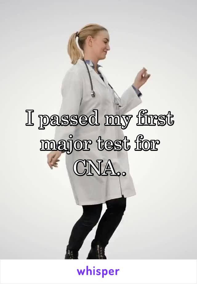 I passed my first major test for CNA..