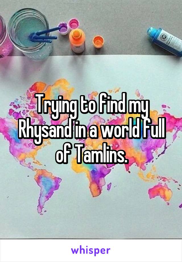 Trying to find my Rhysand in a world full of Tamlins.