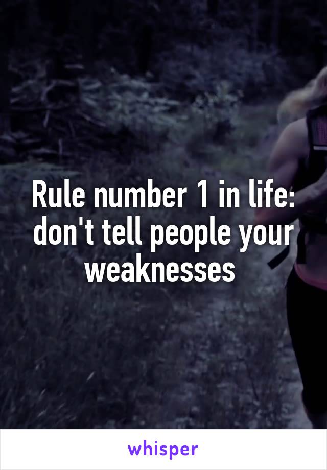 Rule number 1 in life: don't tell people your weaknesses 