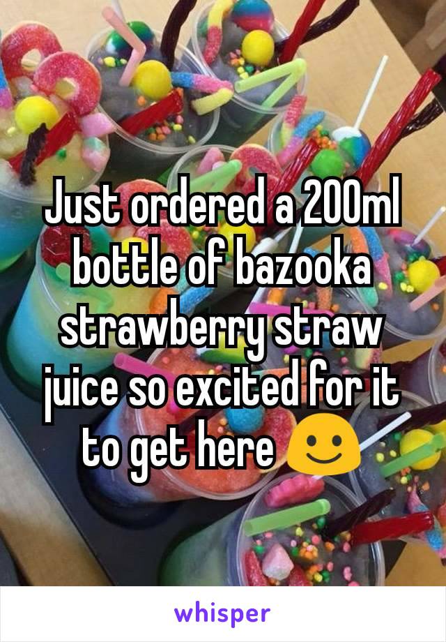 Just ordered a 200ml bottle of bazooka strawberry straw juice so excited for it to get here ☺