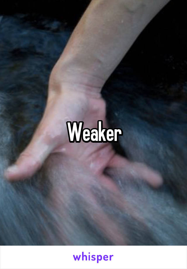 Weaker