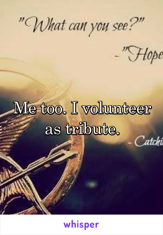 Me too. I volunteer as tribute.