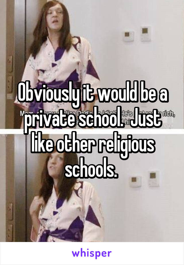 Obviously it would be a private school.  Just like other religious schools. 