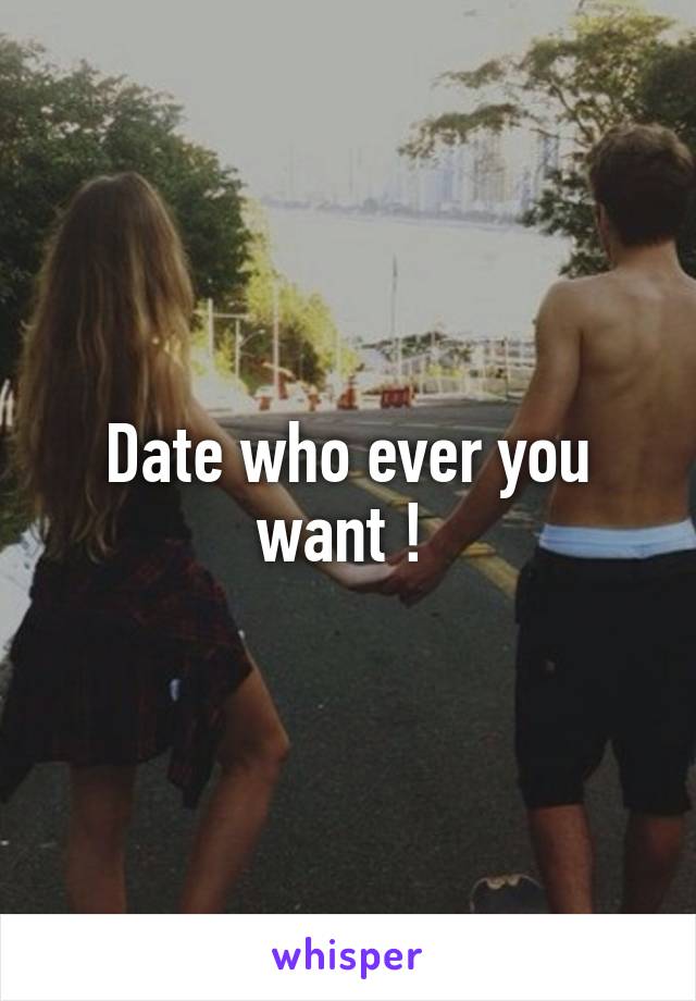 Date who ever you want ! 