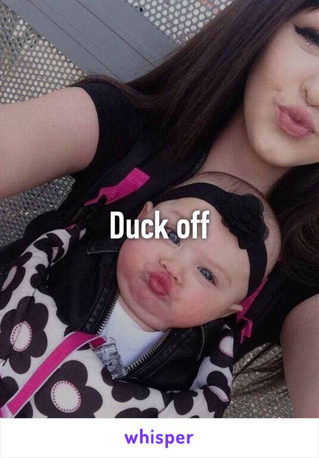 Duck off