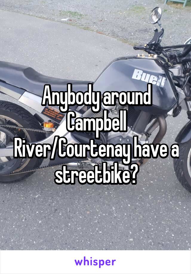 Anybody around Campbell River/Courtenay have a streetbike?