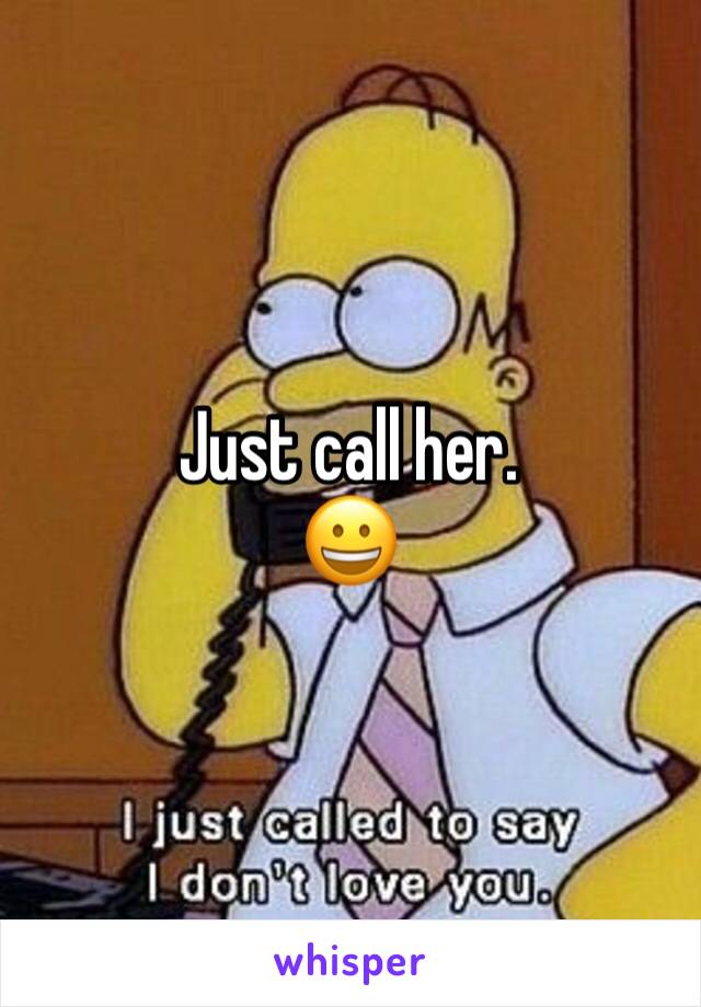 Just call her. 
😀