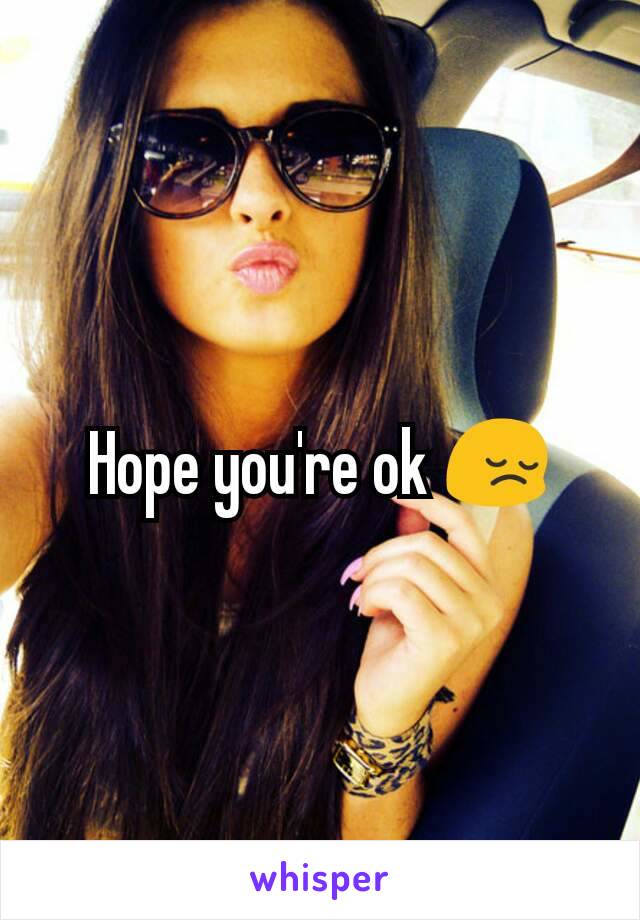Hope you're ok 😔